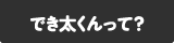 でき太くんって?